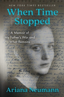 When Time Stopped: A Memoir of My Father's War and What Remains by Neumann, Ariana