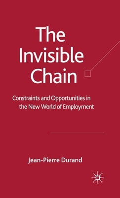The Invisible Chain: Constraints and Opportunities in the New World of Employment by Durand, J.