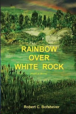 Rainbow Over White Rock: Heart of Stone by Bofshever, Robert C.
