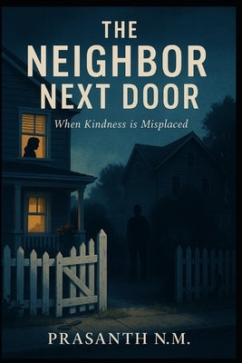 The Neighbor Next Door: When Kindness is Misplaced by N. M., Prasanth