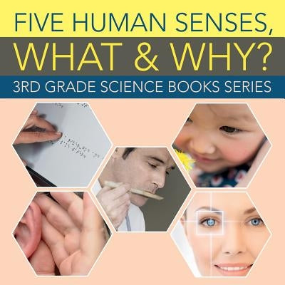Five Human Senses, What & Why?: 3rd Grade Science Books Series by Baby Professor