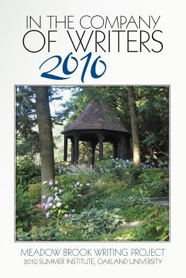 In the Company of Writers 2010 by Meadow Brook Writing Project