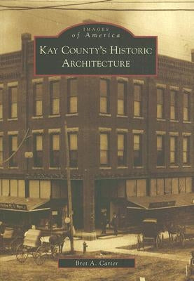 Kay County's Historic Architecture by Carter, Bret A.