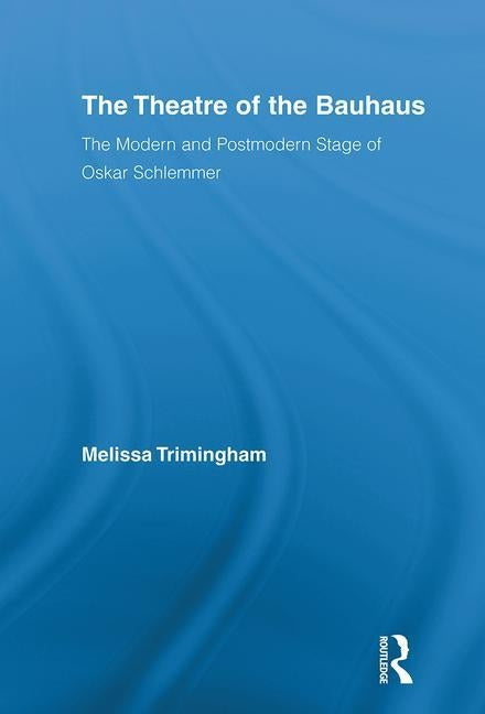 The Theatre of the Bauhaus: The Modern and Postmodern Stage of Oskar Schlemmer by Trimingham, Melissa