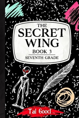 The Secret Wing: Book 3 - Seventh Grade by Good, Tal
