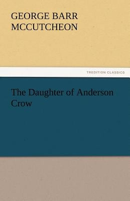 The Daughter of Anderson Crow by McCutcheon, George Barr