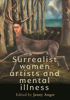 Surrealist Women Artists and Mental Illness by Anger, Jenny