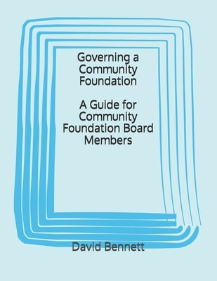 Governing a Community Foundation: A Guide for Community Foundation Board Members by Bennett, David