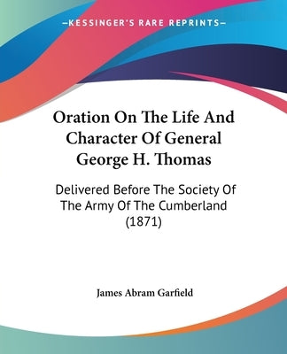 Oration on the Life and Character of General George H. Thomas: Delivered Before the Society of the Army of the Cumberland (1871) by Garfield, James Abram