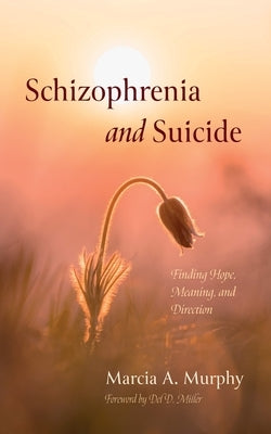 Schizophrenia and Suicide: Finding Hope, Meaning, and Direction by Murphy, Marcia A.