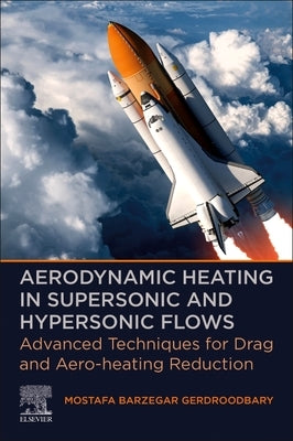 Aerodynamic Heating in Supersonic and Hypersonic Flows: Advanced Techniques for Drag and Aero-Heating Reduction by Barzegar Gerdroodbary, Mostafa