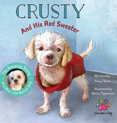 Crusty and His Red Sweater: The Amazing Story of a Real-Life Rescue Dog by Voss, Tracy