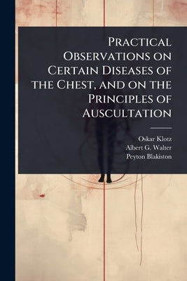 Practical Observations on Certain Diseases of the Chest, and on the Principles of Auscultation by Klotz, Oskar