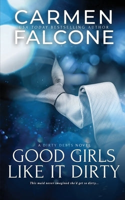 Good Girls Like It Dirty by Falcone, Carmen