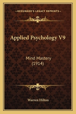 Applied Psychology V9: Mind Mastery (1914) by Hilton, Warren