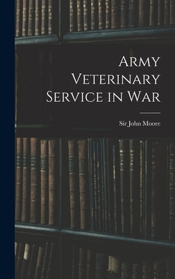 Army Veterinary Service in War by Moore, John