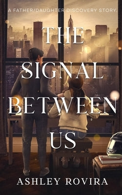 The Signal Between Us: A Father/Daughter Discovery Story by Rovira, Ashley