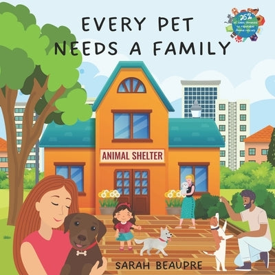 Every Pet Needs a Family: A Children's Book About Pet Adoption by Beaupre, Sarah