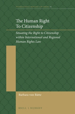 The Human Right to Citizenship: Situating the Right to Citizenship Within International and Regional Human Rights Law by Von R?te, Barbara