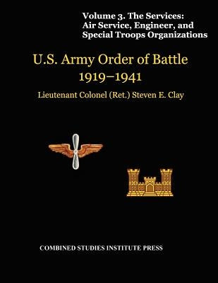 United States Army Order of Battle 1919-1941. Volume III. The Services: Air Service, Engineer, and Special Troops Organization by Clay, Steven E.