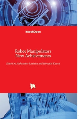 Robot Manipulators: New Achievements by Lazinica, Alex
