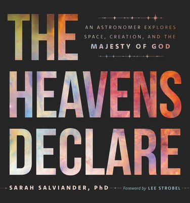 The Heavens Declare: An Astronomer Explores Space, Creation, and the Majesty of God by Salviander, Sarah