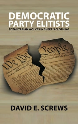 Democratic Party Elitists: Totalitarian Wolves In Sheep's Clothing by Screws, David