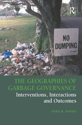 The Geographies of Garbage Governance: Interventions, Interactions and Outcomes by Davies, Anna R.