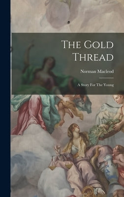 The Gold Thread: A Story For The Young by MacLeod, Norman