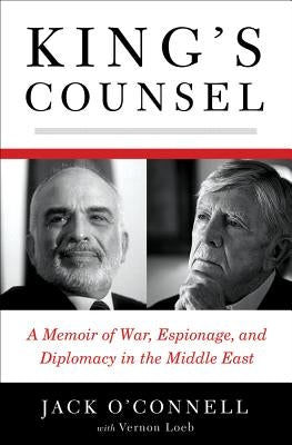 King's Counsel: A Memoir of War, Espionage, and Diplomacy in the Middle East by O'Connell, Jack