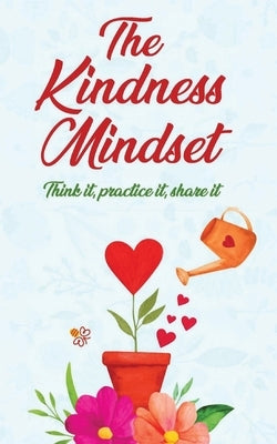 The Kindness Mindset: Think It, Practice It, Share It by Stone, K. B.