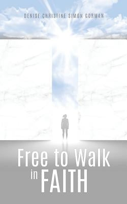 Free to Walk in Faith by Gorman, Denise Christine Simon