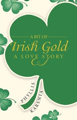 A Bit of Irish Gold: A Love Story by Karsnia, Phyllis