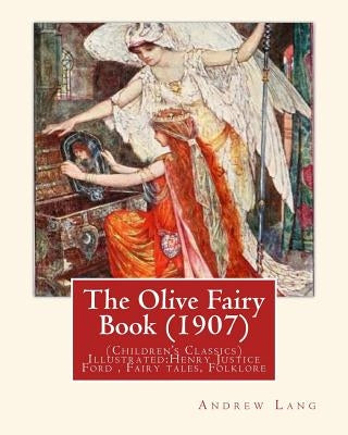 The Olive Fairy Book (1907) by: Andrew Lang, illustrated By: H. J. Ford: (Children's Classics) Illustrated: Henry Justice Ford (1860-1941) was a proli by Ford, H. J.