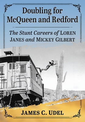 Doubling for McQueen and Redford: The Stunt Careers of Loren Janes and Mickey Gilbert by Udel, James C.