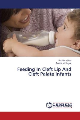 Feeding In Cleft Lip And Cleft Palate Infants by Goel Subhima