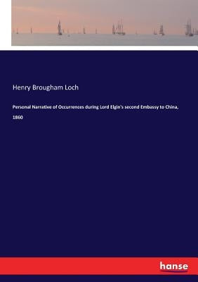 Personal Narrative of Occurrences during Lord Elgin's second Embassy to China, 1860 by Loch, Henry Brougham