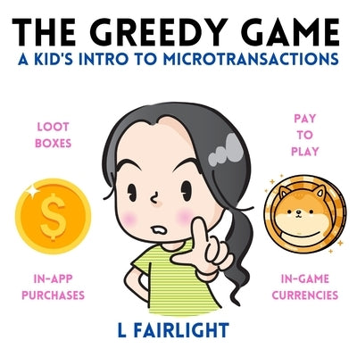 The Greedy Game: A Kid's Intro to Microtransactions by Fairlight, L.