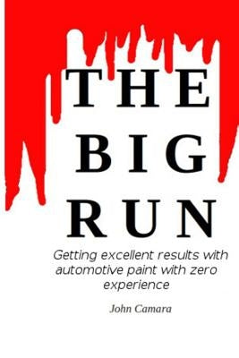 The Big Run: Getting Excellent Results with Automotive Paint with Zero Experience by Camara, John