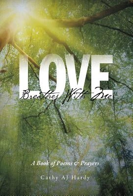 Love Breathes With Me: A Book of Poems & Prayers by Hardy, Cathy Aj