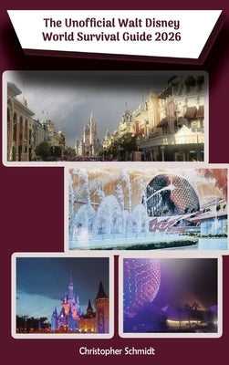 The Unofficial Walt Disney World Survival Guide 2026 by Schmidt, Christopher