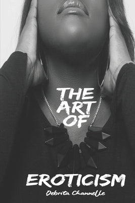 The Art of Eroticism by Channelle, Debrita