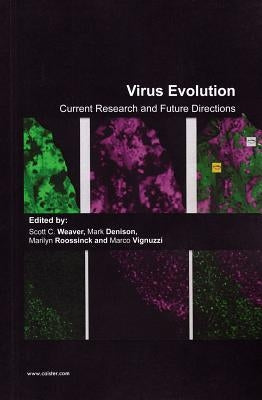 Virus Evolution: Current Research and Future Directions by Weaver, Scott C.