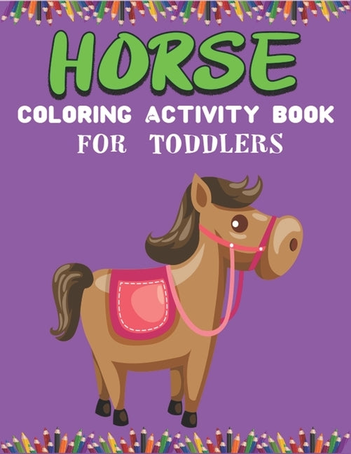 Horse Coloring Activity Book for Toddlers: Cute Beautiful Horse Activity Book For Kids A Fun Kid Workbook Game For Learning, Coloring, Dot To Dot, Maz by Press, Farabeen