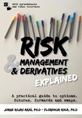 Risk Management and Derivatives Explained: A Practical Guide to Options, Futures, Forwards and Swaps by Roca, Florencia