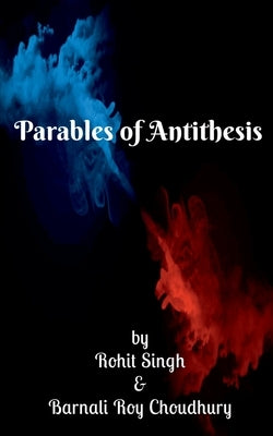 Parables of Antithesis by &Amp, Rohit Singh