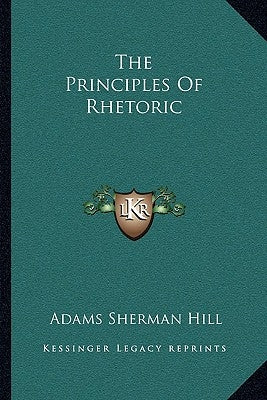 The Principles Of Rhetoric by Hill, Adams Sherman