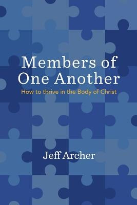 Members of One Another: How to Thrive in the Body of Christ by Archer, Jeff
