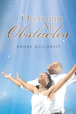 Overcome All Obstacles by Gilchrist, Andre
