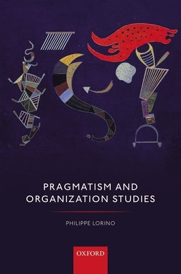 Pragmatism and Organization Studies by Lorino, Philippe